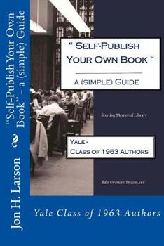 Paperback Self-Publish Your Own Book - a (simple) Guide: Yale Class of 1963 Authors Book