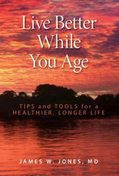 Hardcover Live Better While You Age: Tips and Tools for a Healthier, Longer Life Book