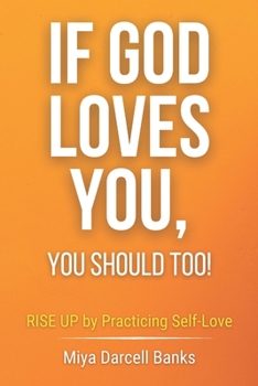 Paperback If God Loves You, You Should Too!: RISE UP by Practicing Self-Love Book