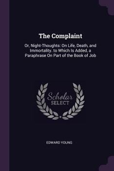 Paperback The Complaint: Or, Night-Thoughts: On Life, Death, and Immortality. to Which Is Added, a Paraphrase On Part of the Book of Job Book