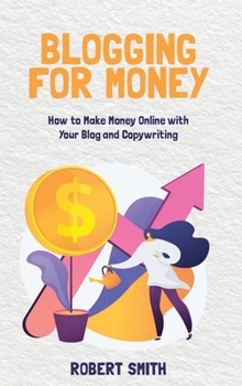 Hardcover Blogging for Money: How to Make Money Online with Your Blog and Copywriting Book