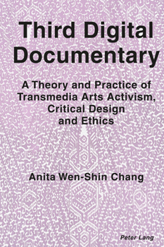 Hardcover Third Digital Documentary: A Theory and Practice of Transmedia Arts Activism, Critical Design and Ethics Book