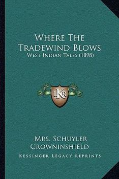 Paperback Where The Tradewind Blows: West Indian Tales (1898) Book