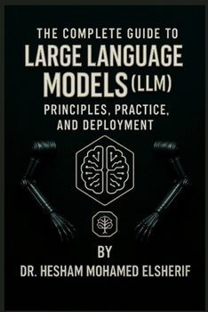 The Complete Guide to Large Language Models: Principles, Practice, and Deployment