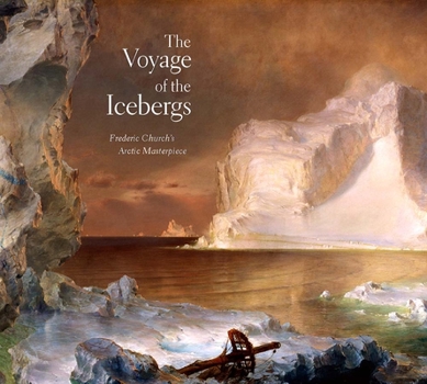 Hardcover The Voyage of the Icebergs: Frederic Church's Arctic Masterpiece Book