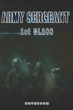 Army Sergeant 1st Class Notebook: This Notebook is specially for Army Sergeant 1st Class. 120 pages with dot lines. Unique Notebook for all Soldiers ... as a Gift or a on duty diary or on a mission