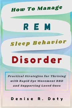 Paperback How To Manage REM Sleep Behavior Disorder: Practical Strategies for Thriving with Rapid Eye Movement RBD and Supporting Loved Ones Book