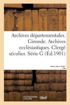 Paperback Archives Départementales. Gironde. Archives Ecclésiastiques: Clergé Séculier. Série G. Tome II. No 921-3156 [French] Book