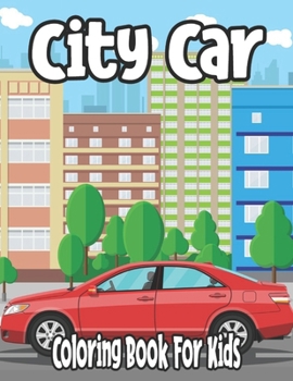 City Car Coloring Book For Kids: City Car Coloring Book For Kids all age boys and girl