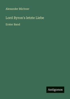 Lord Byron's letzte Liebe: Erster Band