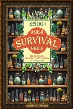Paperback Amish Survival Bible: 2500+ Timeless Skills, Remedies, and Traditions for Thriving Off-Grid Book
