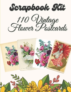 Paperback Scrapbook Kit - 110 Vintage Flower Postcards: Ephemera Elements for Decoupage, Notebooks, Journaling or Scrapbooks. Vintage Things to cut out and Coll Book