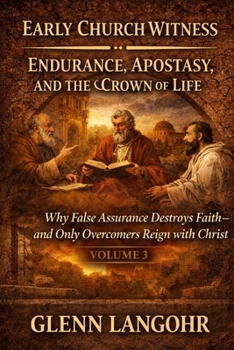 Early Church Witness — Volume 3 Endurance, Apostasy, and the Crown of Life: Why False Assurance Destroys Faith — and Only Overcomers Reign with Christ
