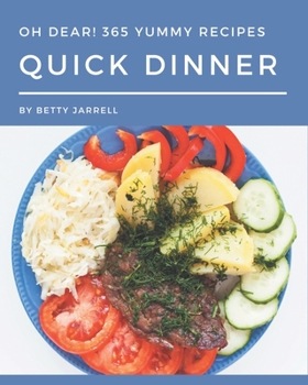 Paperback Oh Dear! 365 Yummy Quick Dinner Recipes: Happiness is When You Have a Yummy Quick Dinner Cookbook! Book
