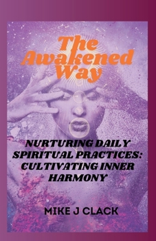 THE AWAKENED WAY: NURTURING DAILY SPIRITUAL PRACTICES: CULTIVATING INNER HARMONY
