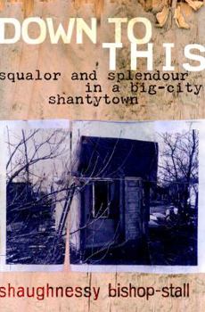 Down to This: Squalor and Splendour in a Big-City Shantytown