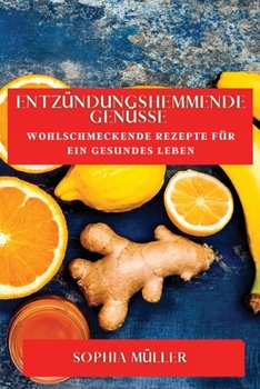 Paperback Entzündungshemmende Genüsse: Wohlschmeckende Rezepte für ein gesundes Leben [German] Book