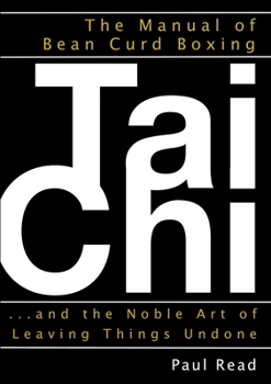 The Manual of Bean Curd Boxing: Tai Chi and the Noble Art of Leaving Things Undone - Book #2 of the Tai Chi Trilogy