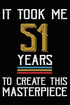 Paperback It Took Me 51 Years To Create This Masterpiece: Happy 51st Birthday Lined Journal Gifts. Funny Birthday Lined Journal Gifts for 51 Years Old Men and W Book