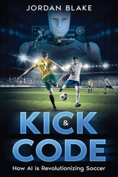 Paperback Kick & Code: How AI is Revolutionizing Soccer Book