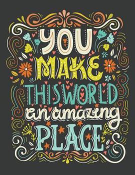 Paperback You make this world an amazing place (Inspirational Journal, Diary, Notebook): A Motivation and Inspirational Journal Book with Coloring Pages Inside Book