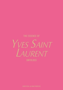 Hardcover The Essence of Yves Saint Laurent: Unfolded Book