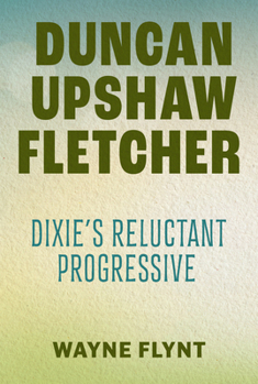 Duncan Upshaw Fletcher: Dixie’s Reluctant Progressive