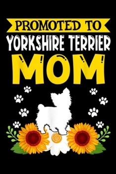 Promoted To Yorkshire Terrier Mom: Promoted To Yorkshire Terrier Mom Cute Sunflower Gift  Journal/Notebook Blank Lined Ruled 6x9 100 Pages