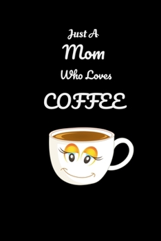 Just A Mom Who Loves Coffee: Coffee Tasting Journal | Track, Log and Rate Coffee Varieties and Roasts Coffee Notebook Journal Gift for Coffee Drinkers ... |  Coffee Gifts for Girls, Women, and Men.