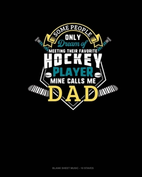 Paperback Some People Only Dream Of Meeting Their Favorite Hockey Player Mine Calls Me Dad: Blank Sheet Music - 10 Staves Book