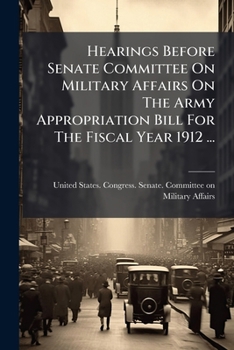 Hearings Before Senate Committee on Military Affairs on the Army Appropriation Bill for the Fiscal Year 1912 ...: Thursday, February 2, 1911