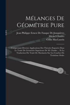 Paperback Mélanges De Géométrie Pure: Comprenant Diverses Applications Des Théories Exposées Dans Le Traité De Géométrie Supérieure De M. Chasles ... Et La [French] Book