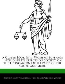 A Closer Look into Women's Suffrage Including Its Effects on Society, on the Economy, on Other Parts of the Globe, and More