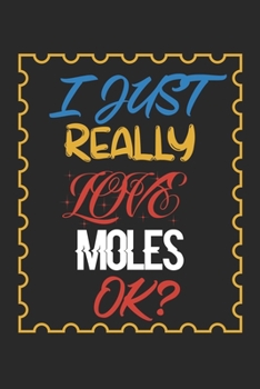I Just Really love Moles Ok?: Moles Lined Notebook / Moles Journal Gift, 120 Pages, 6x9, Soft Cover, Matte Finish , Amazing Gift For Moles Lover