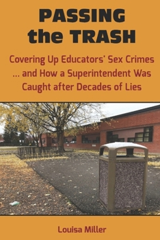 Paperback PASSING the TRASH: Covering Up Educators' Sex Crimes - and How a Superintendent Was Caught after Decades of Lies Book