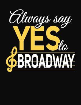 Paperback Always Say Yes To Broadway: College Ruled Composition Notebook Book