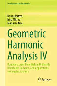 Hardcover Geometric Harmonic Analysis IV: Boundary Layer Potentials in Uniformly Rectifiable Domains, and Applications to Complex Analysis Book