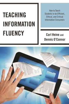 Paperback Teaching Information Fluency: How to Teach Students to Be Efficient, Ethical, and Critical Information Consumers Book