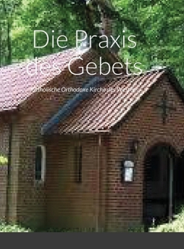 Hardcover Die Praxis des Gebets: Katholische Orthodoxe Kirche des Westens [German] Book