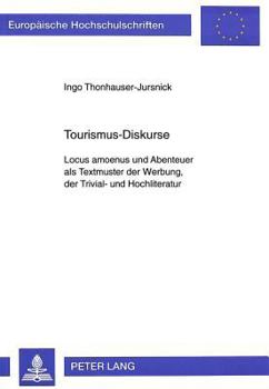Tourismus-Diskurse: Locus Amoenus Und Abenteuer ALS Textmuster Der Werbung, Der Trivial- Und Hochliteratur