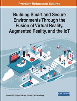 Building Smart and Secure Environments Through the Fusion of Virtual Reality, Augmented Reality, and the Iot