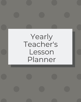 Yearly Teacher's Lesson Planner: Academic Year Lesson Plan and Record Book; Space for 10 months of planning - Weekly and Monthly academic organizer, gray dotted cover