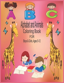 ABC Alphabet and Animals Coloring Book for Boys & Girls, Ages 5-12: The Book Is for Boys and Girls