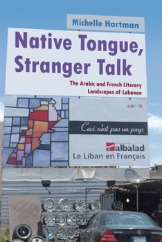 Hardcover Native Tongue, Stranger Talk: The Arabic and French Literary Landscapes of Lebanon Book