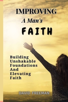 Paperback Improving a Man's Faith: Building unshakable foundations and Elevating Faith Book