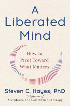 A Liberated Mind: How to Pivot Toward What Matters Book Cover