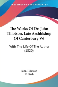 Paperback The Works Of Dr. John Tillotson, Late Archbishop Of Canterbury V6: With The Life Of The Author (1820) Book