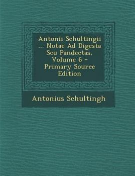 Paperback Antonii Schultingii ... Notae Ad Digesta Seu Pandectas, Volume 6 [Latin] Book