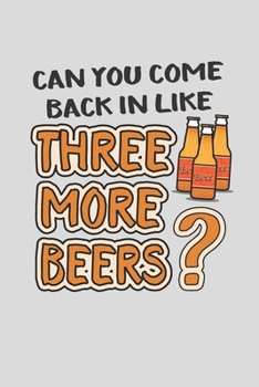 Can you Come Back In Like 3 More Beers?: Funny 2 Year Undated Weekly Planner For Craft Beer Homebrewers