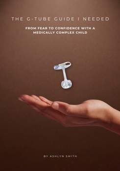 Paperback The G-Tube Guide I Needed: From Fear to Confidence with a Medically Complex Child Book